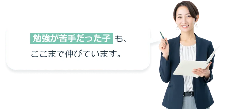 勉強が苦手だった子も、ここまで伸びています。